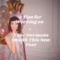 3 Tips for Working on Your Hormone Health This New Year