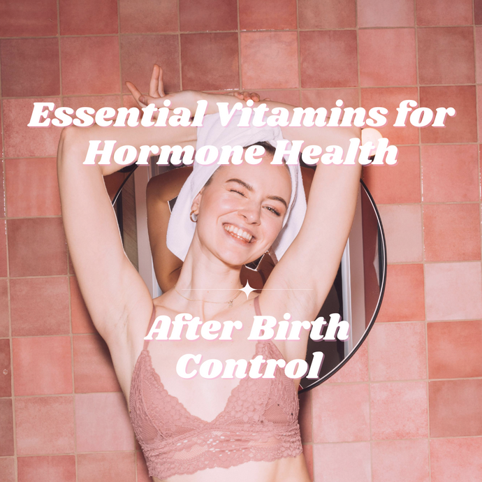 Essential Vitamins for Hormone Health After Birth Control