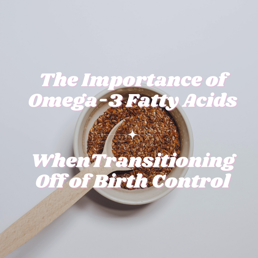 The Importance of Omega-3 Fatty Acids When Transitioning Off Birth Control