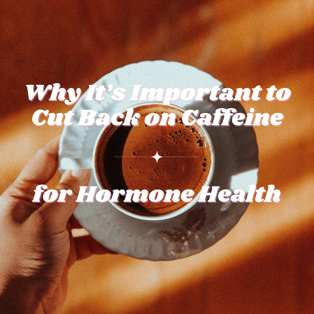 Why It’s Important to Cut Back on Caffeine for Hormone Health: A Holistic Approach