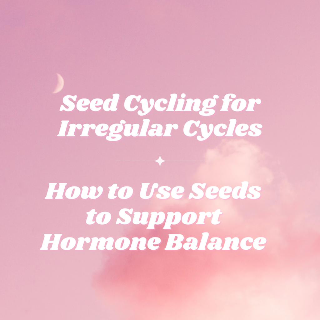 Seed Cycling for Irregular Cycles: How to Use Seeds to Support Hormone Balance