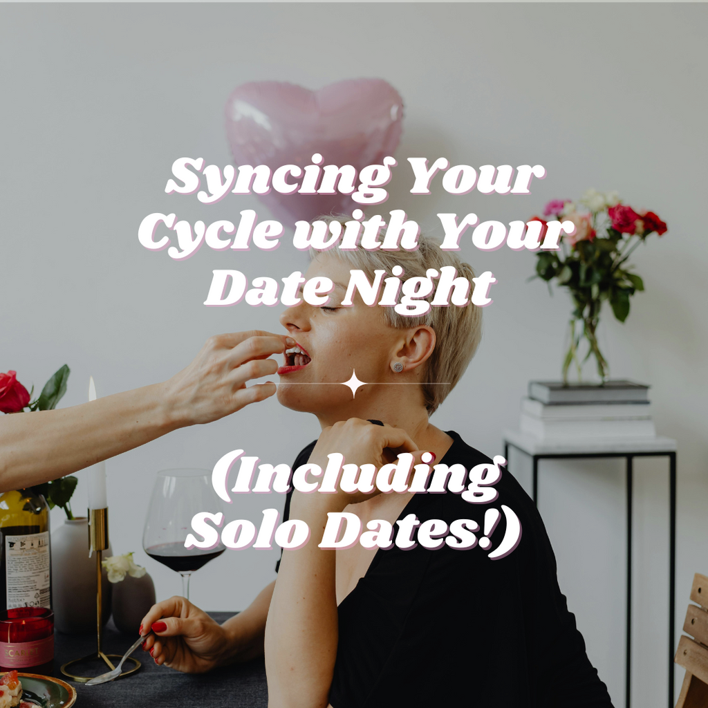 Syncing Your Cycle with Your Date Night (Including Solo Dates!)