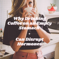 Why Drinking Coffee on an Empty Stomach Can Disrupt Hormones