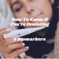 How to Know If You’re Ovulating: 5 Natural Biomarkers to Track