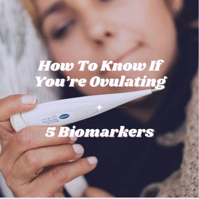 How to Know If You’re Ovulating: 5 Natural Biomarkers to Track