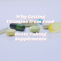 Why Getting Vitamins from Food Beats Taking Supplements