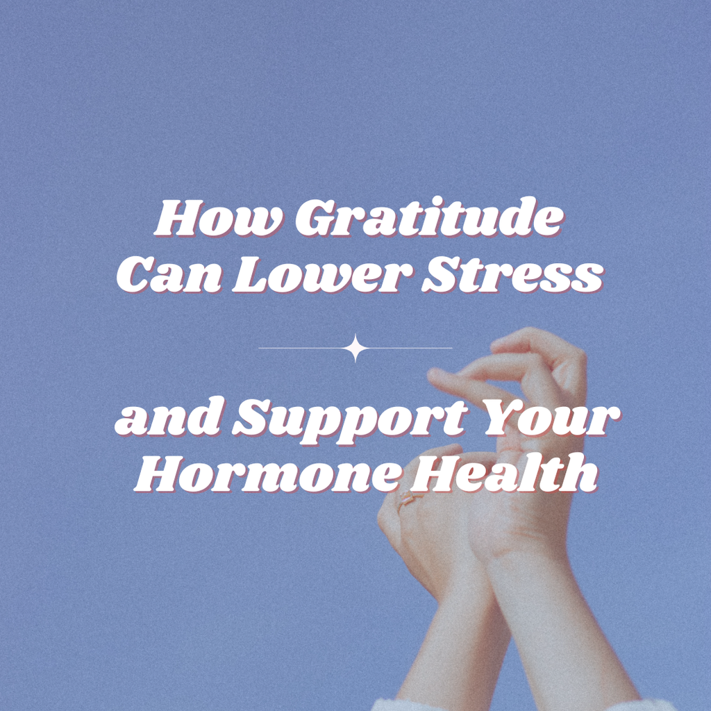 How Gratitude Can Lower Stress — and Support Your Hormones and Health